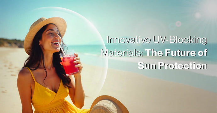 Innovative UV-Blocking Materials: The Future of Sun Protection