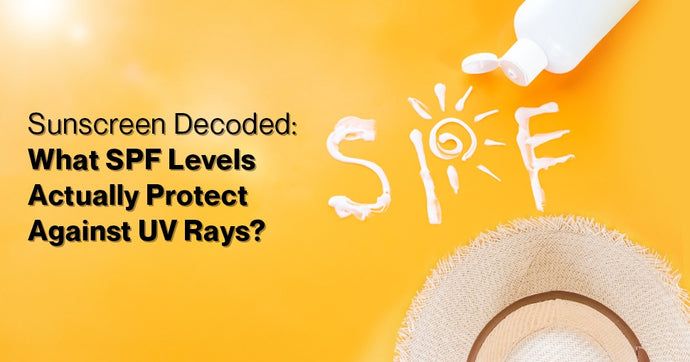 Sunscreen Decoded: What SPF Levels Actually Protect Against UV Rays?