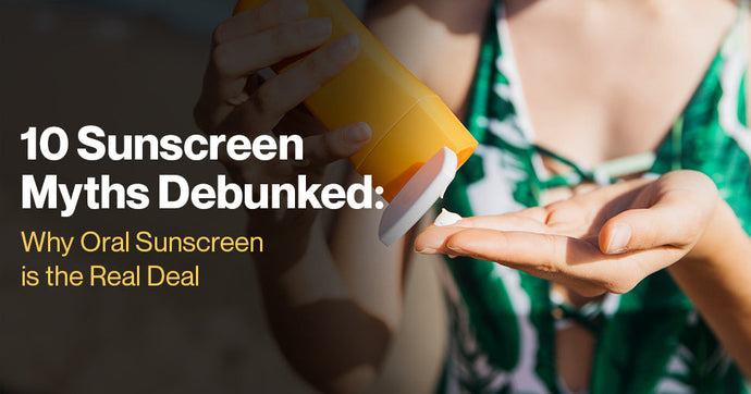 10 Sunscreen Myths Debunked: Why Oral Sunscreen is the Real Deal