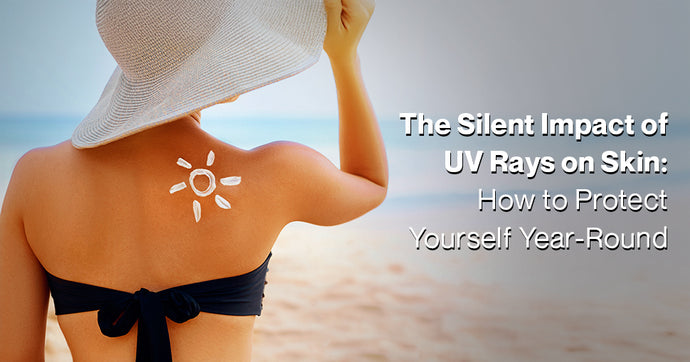 The Silent Impact of UV Rays on Skin: How to Protect Yourself Year-Round